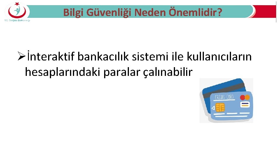 Bilgi Güvenliği Neden Önemlidir? Øİnteraktif bankacılık sistemi ile kullanıcıların hesaplarındaki paralar çalınabilir 