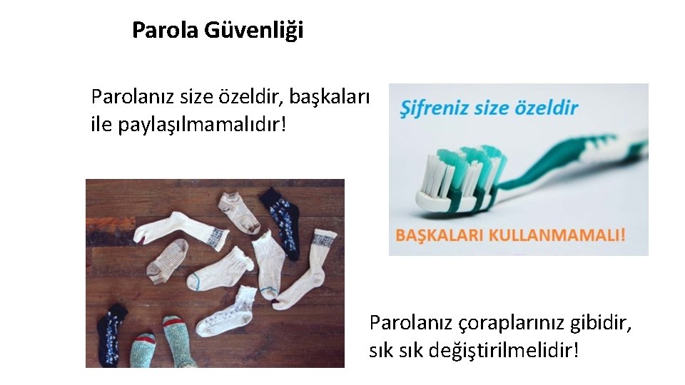 Parola Güvenliği Parolanız size özeldir, başkaları ile paylaşılmamalıdır! Parolanız çoraplarınız gibidir, sık değiştirilmelidir! 