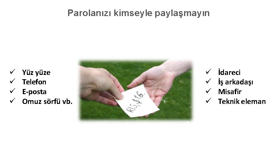 Parolanızı kimseyle paylaşmayın Yüz yüze Telefon E-posta Omuz sörfü vb. İdareci İş arkadaşı Misafir