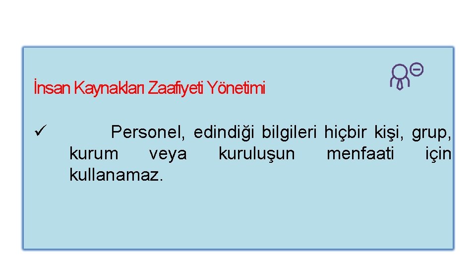 İnsan Kaynakları Zaafiyeti Yönetimi Personel, edindiği bilgileri hiçbir kişi, grup, kurum veya kuruluşun menfaati