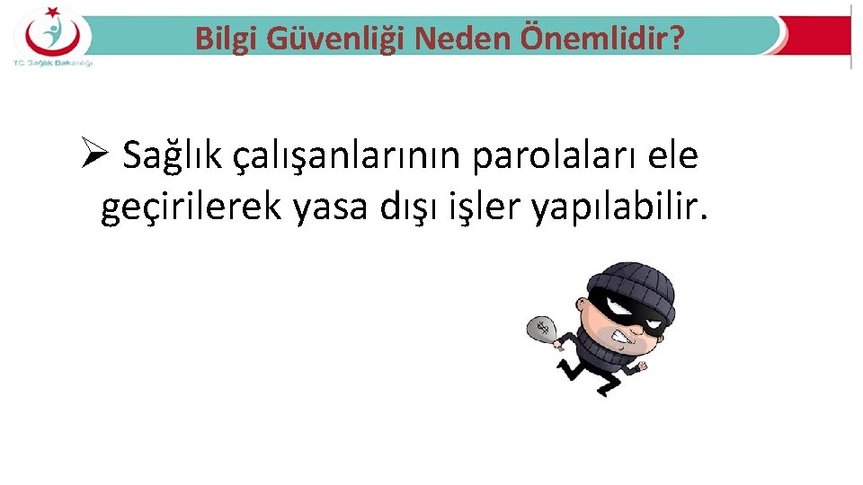 Bilgi Güvenliği Neden Önemlidir? Ø Sağlık çalışanlarının parolaları ele geçirilerek yasa dışı işler yapılabilir.