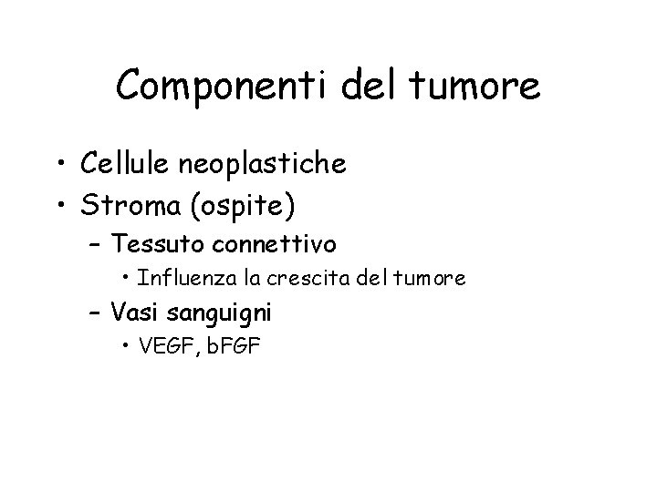 Componenti del tumore • Cellule neoplastiche • Stroma (ospite) – Tessuto connettivo • Influenza