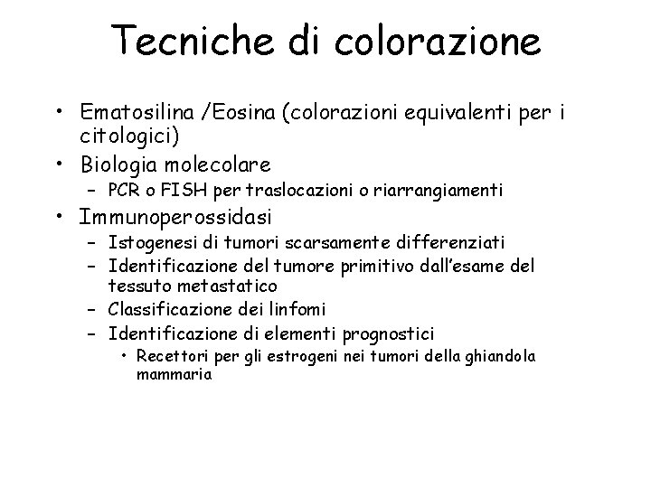 Tecniche di colorazione • Ematosilina /Eosina (colorazioni equivalenti per i citologici) • Biologia molecolare