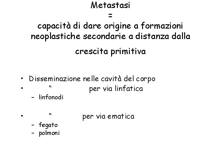 Metastasi = capacità di dare origine a formazioni neoplastiche secondarie a distanza dalla crescita