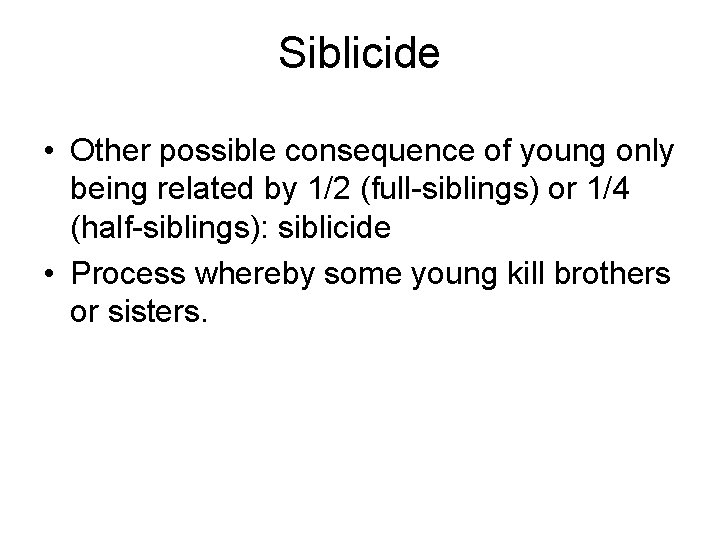 Siblicide • Other possible consequence of young only being related by 1/2 (full-siblings) or