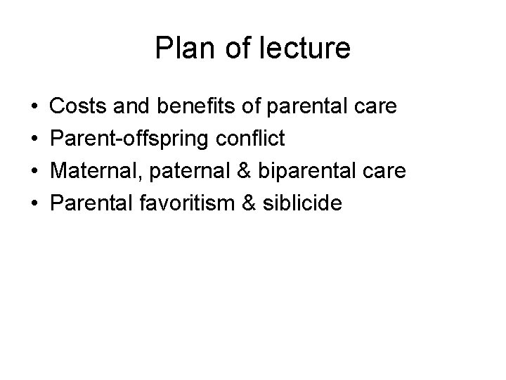 Plan of lecture • • Costs and benefits of parental care Parent-offspring conflict Maternal,