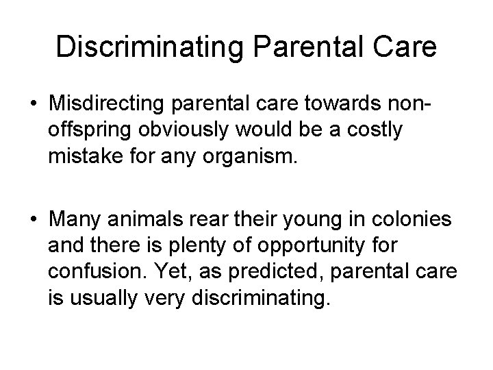 Discriminating Parental Care • Misdirecting parental care towards nonoffspring obviously would be a costly