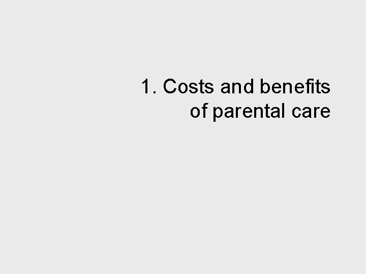 1. Costs and benefits of parental care 