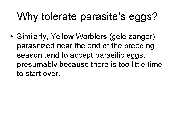 Why tolerate parasite’s eggs? • Similarly, Yellow Warblers (gele zanger) parasitized near the end