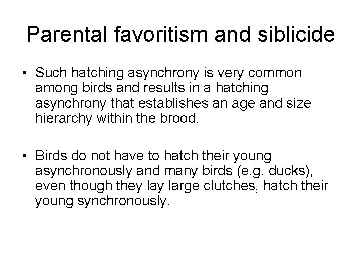 Parental favoritism and siblicide • Such hatching asynchrony is very common among birds and