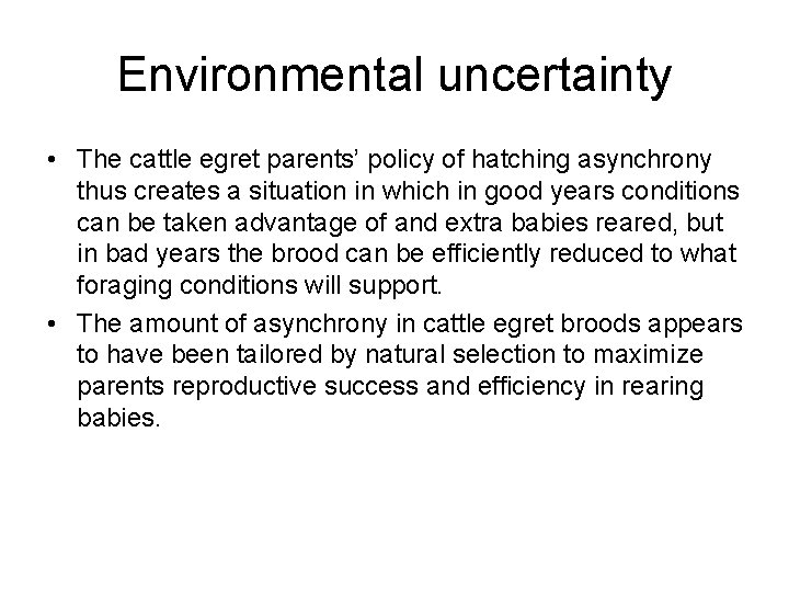 Environmental uncertainty • The cattle egret parents’ policy of hatching asynchrony thus creates a