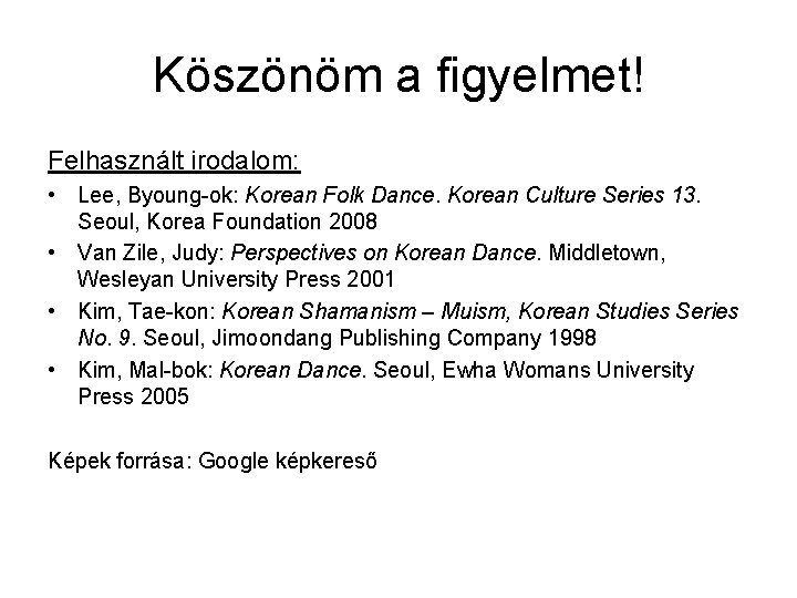 Köszönöm a figyelmet! Felhasznált irodalom: • Lee, Byoung-ok: Korean Folk Dance. Korean Culture Series