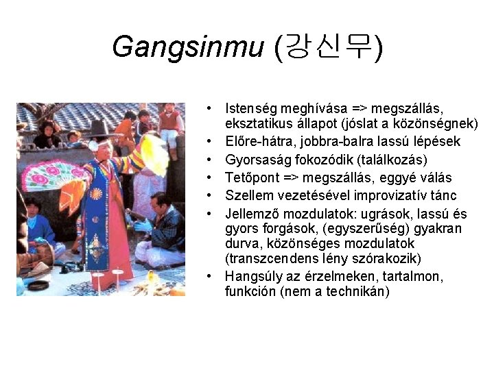 Gangsinmu (강신무) • Istenség meghívása => megszállás, eksztatikus állapot (jóslat a közönségnek) • Előre-hátra,