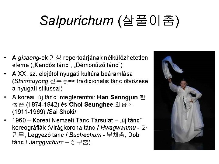 Salpurichum (살풀이춤) • A gisaeng-ek 기생 repertoárjának nélkülözhetetlen eleme („Kendős tánc”, „Démonűző tánc”) •