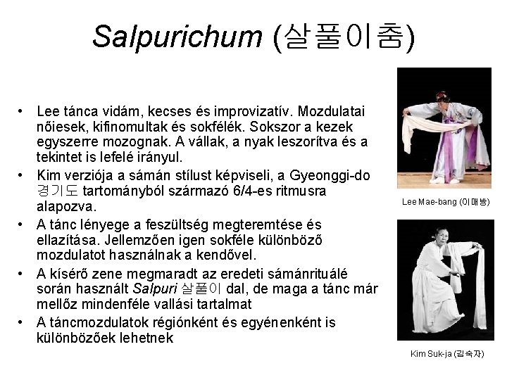 Salpurichum (살풀이춤) • Lee tánca vidám, kecses és improvizatív. Mozdulatai nőiesek, kifinomultak és sokfélék.