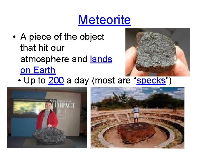 Meteorite • A piece of the object that hit our atmosphere and lands on