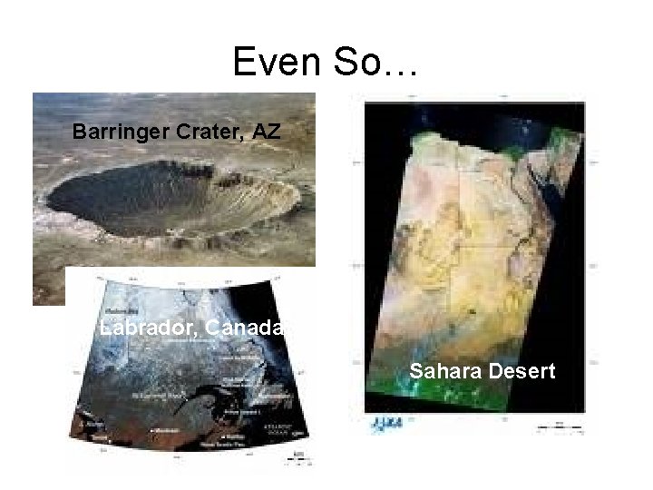 Even So… Barringer Crater, AZ Labrador, Canada Sahara Desert 