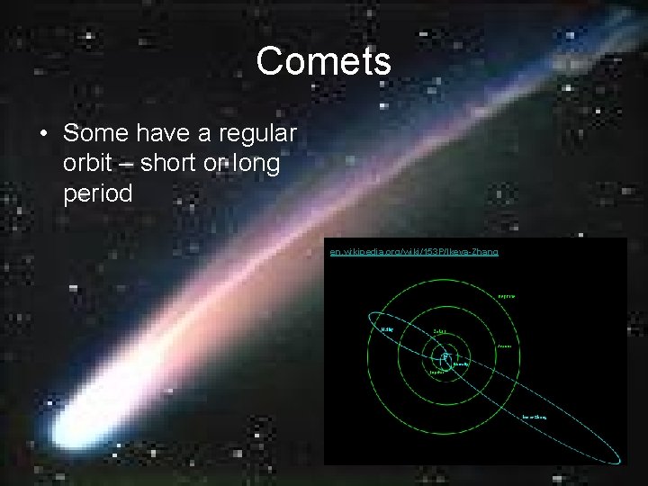 Comets • Some have a regular orbit – short or long period en. wikipedia.