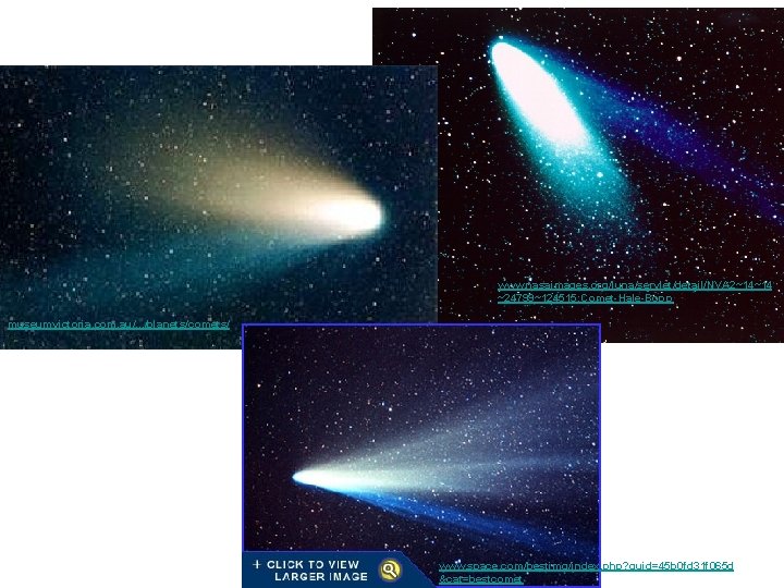 www. nasaimages. org/luna/servlet/detail/NVA 2~14~14 ~24799~124515: Comet-Hale-Bopp museumvictoria. com. au/. . . /planets/comets/ www. space.