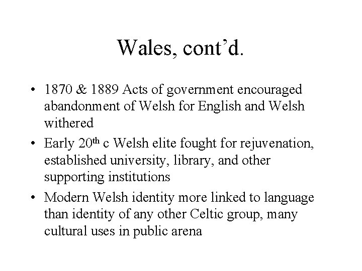 Wales, cont’d. • 1870 & 1889 Acts of government encouraged abandonment of Welsh for