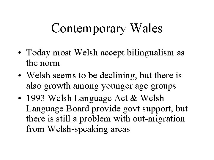 Contemporary Wales • Today most Welsh accept bilingualism as the norm • Welsh seems