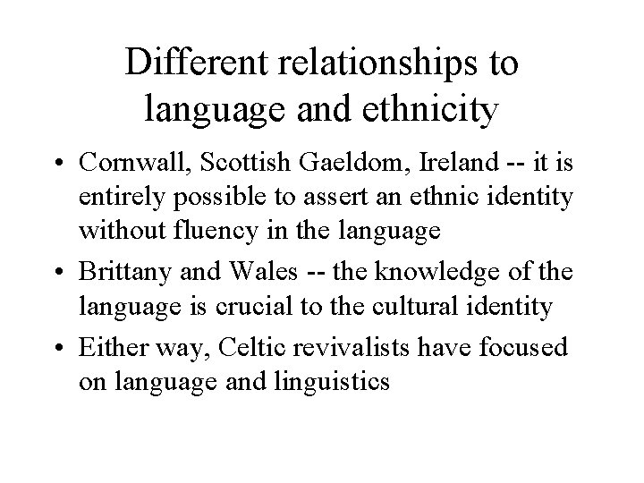 Different relationships to language and ethnicity • Cornwall, Scottish Gaeldom, Ireland -- it is