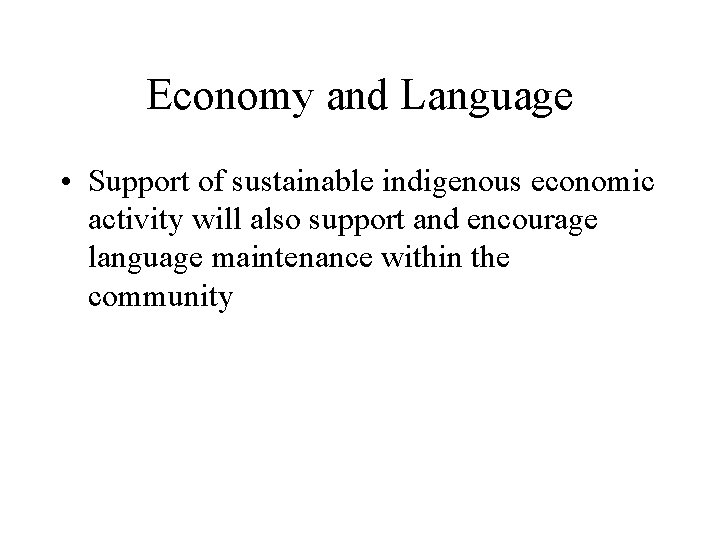 Economy and Language • Support of sustainable indigenous economic activity will also support and