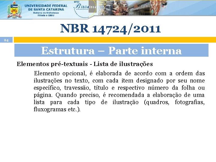 NBR 14724/2011 24 Estrutura – Parte interna Elementos pré-textuais - Lista de ilustrações Elemento