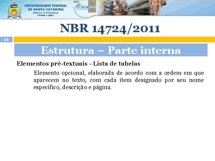 NBR 14724/2011 26 Estrutura – Parte interna Elementos pré-textuais - Lista de tabelas Elemento