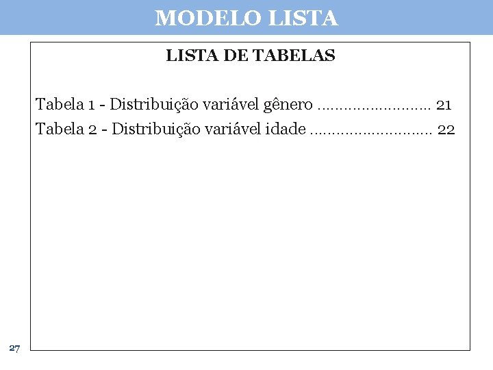 MODELO LISTA DE TABELAS Tabela 1 - Distribuição variável gênero. . . 21 Tabela