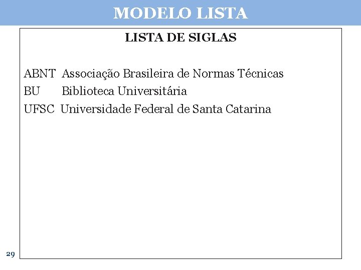 MODELO LISTA DE SIGLAS ABNT Associação Brasileira de Normas Técnicas BU Biblioteca Universitária UFSC