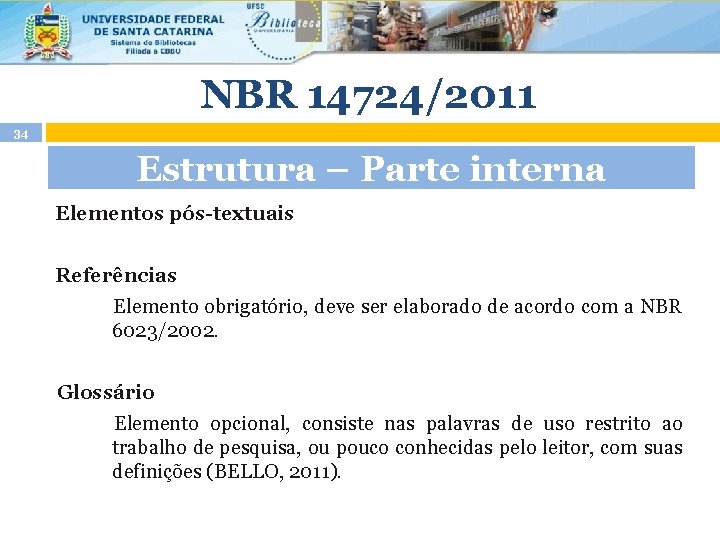 NBR 14724/2011 34 Estrutura – Parte interna Elementos pós-textuais Referências Elemento obrigatório, deve ser