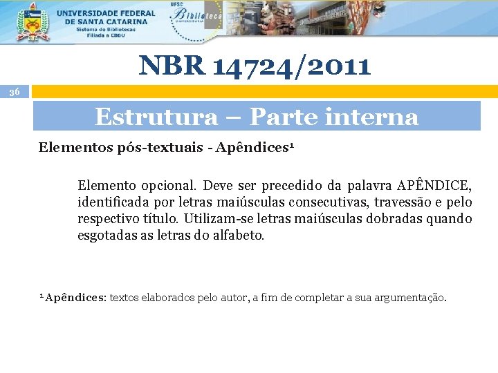 NBR 14724/2011 36 Estrutura – Parte interna Elementos pós-textuais - Apêndices 1 Elemento opcional.