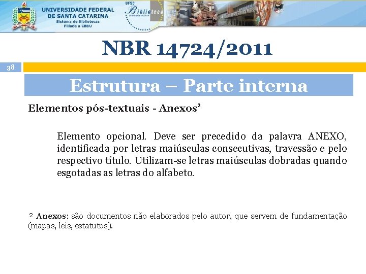 NBR 14724/2011 38 Estrutura – Parte interna Elementos pós-textuais - Anexos² Elemento opcional. Deve