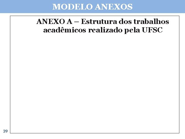 MODELO ANEXOS ANEXO A – Estrutura dos trabalhos acadêmicos realizado pela UFSC 39 