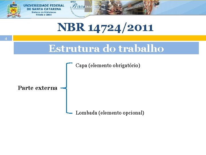 NBR 14724/2011 4 Estrutura do trabalho Capa (elemento obrigatório) Parte externa Lombada (elemento opcional)