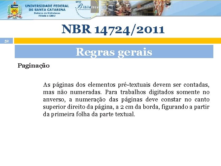 NBR 14724/2011 52 Regras gerais Paginação As páginas dos elementos pré-textuais devem ser contadas,