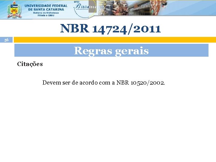 NBR 14724/2011 56 Regras gerais Citações Devem ser de acordo com a NBR 10520/2002.