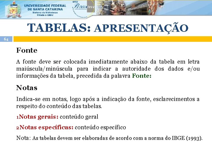 17 TABELAS: APRESENTAÇÃO 64 Fonte A fonte deve ser colocada imediatamente abaixo da tabela