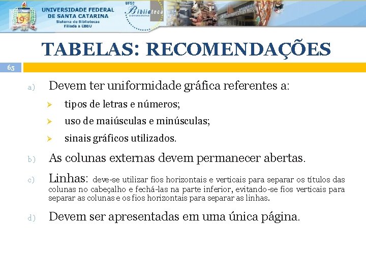 19 TABELAS: RECOMENDAÇÕES 65 a) Devem ter uniformidade gráfica referentes a: Ø tipos de