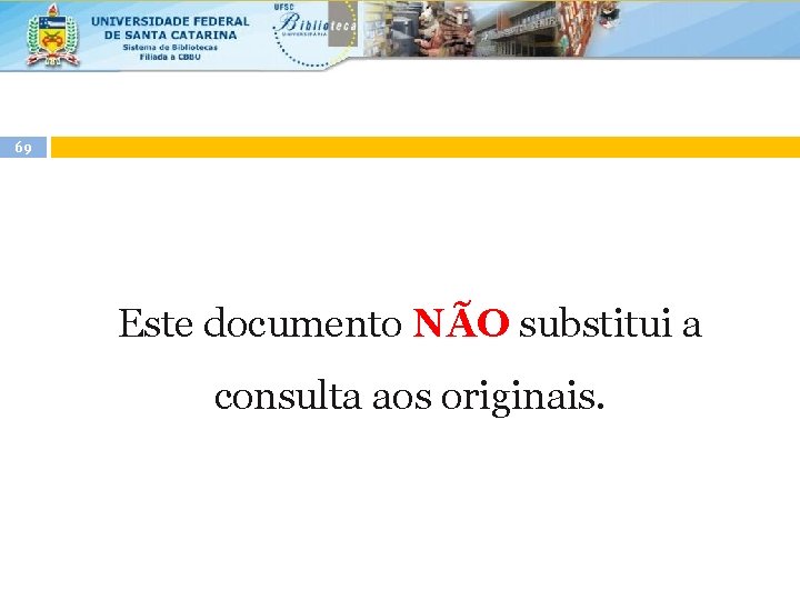 69 Este documento NÃO substitui a consulta aos originais. 