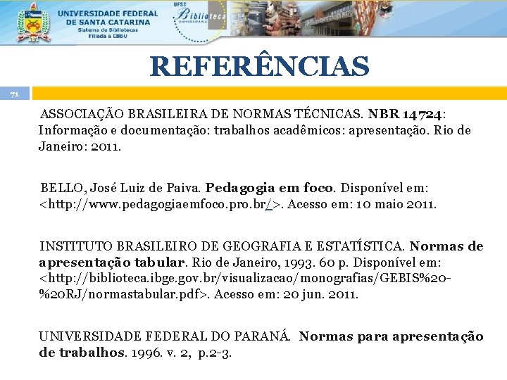 REFERÊNCIAS 71 ASSOCIAÇÃO BRASILEIRA DE NORMAS TÉCNICAS. NBR 14724: Informação e documentação: trabalhos acadêmicos: