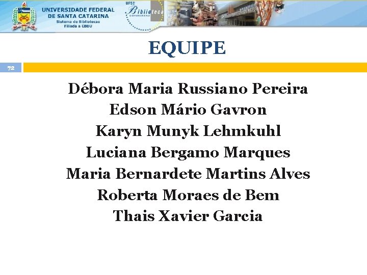 EQUIPE 72 Débora Maria Russiano Pereira Edson Mário Gavron Karyn Munyk Lehmkuhl Luciana Bergamo