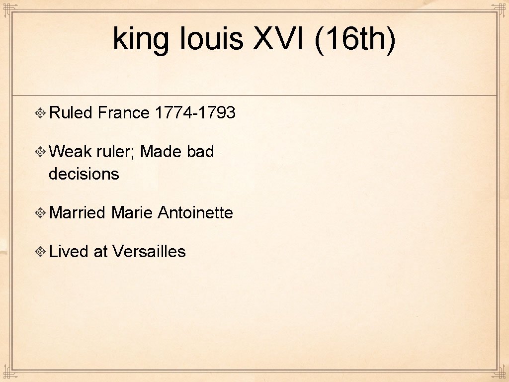 king louis XVI (16 th) Ruled France 1774 -1793 Weak ruler; Made bad decisions
