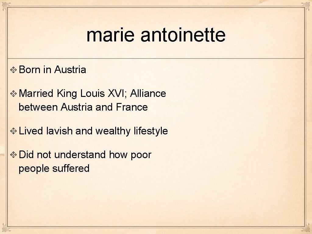 marie antoinette Born in Austria Married King Louis XVI; Alliance between Austria and France
