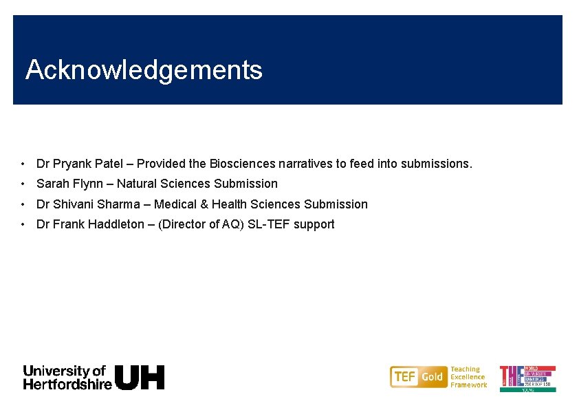 Acknowledgements • Dr Pryank Patel – Provided the Biosciences narratives to feed into submissions.