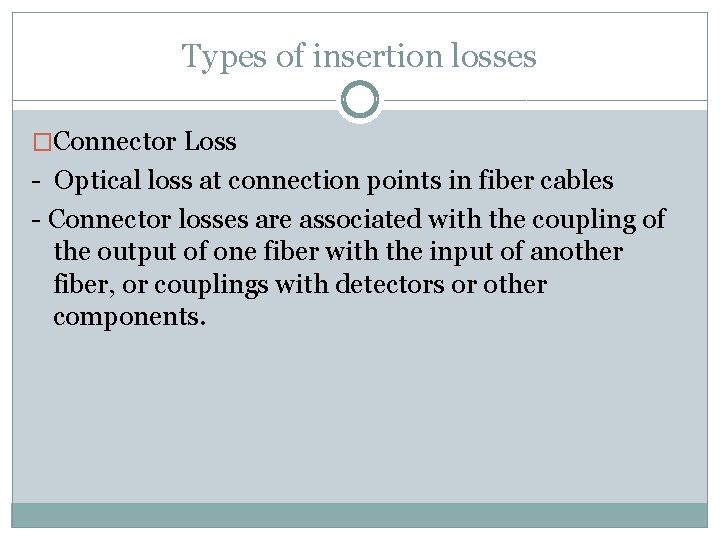 Types of insertion losses �Connector Loss - Optical loss at connection points in fiber