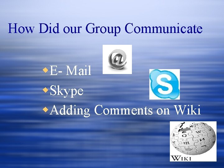 How Did our Group Communicate w. E- Mail w. Skype w. Adding Comments on How Did our Group Communicate w. E- Mail w. Skype w. Adding Comments on