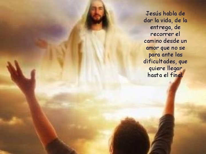 Jesús habla de dar la vida, de la entrega, de recorrer el camino desde