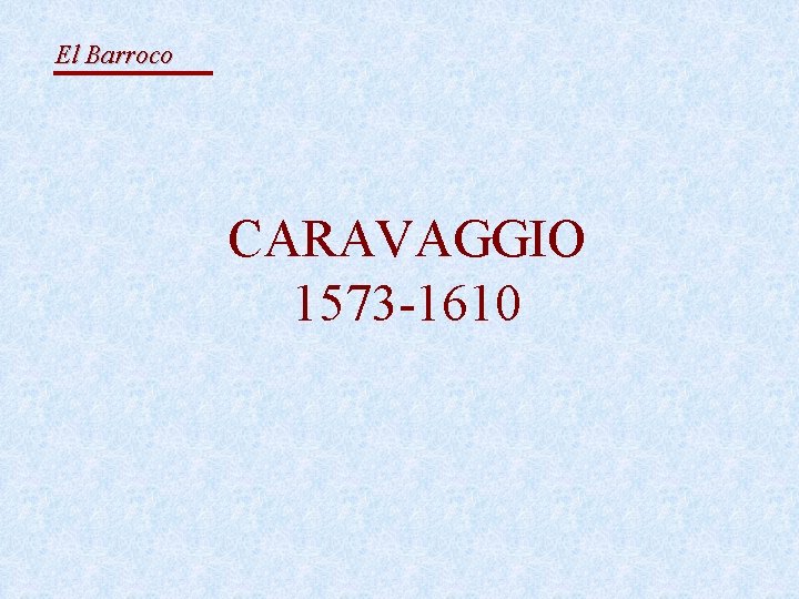 El Barroco CARAVAGGIO 1573 -1610 